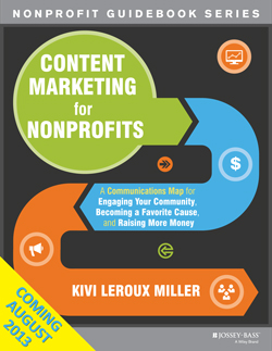 Content Marketing for Nonprofits: A Communications Map for Engaging Your Community, Becoming a Favorite Cause, and Raising More Money
