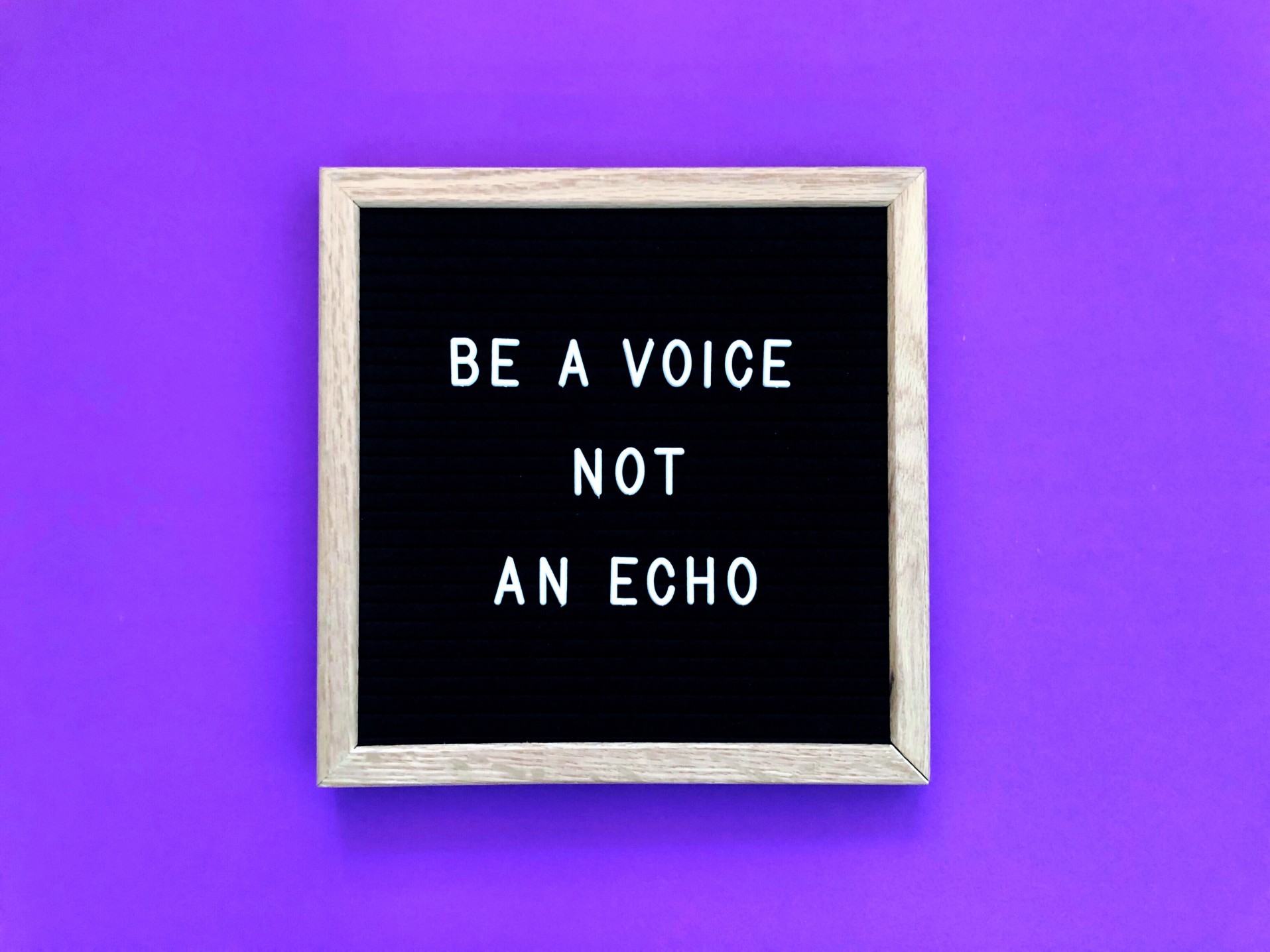 Be a voice not an echo